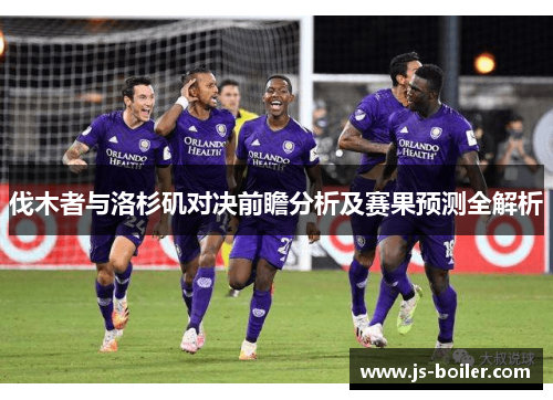 伐木者与洛杉矶对决前瞻分析及赛果预测全解析